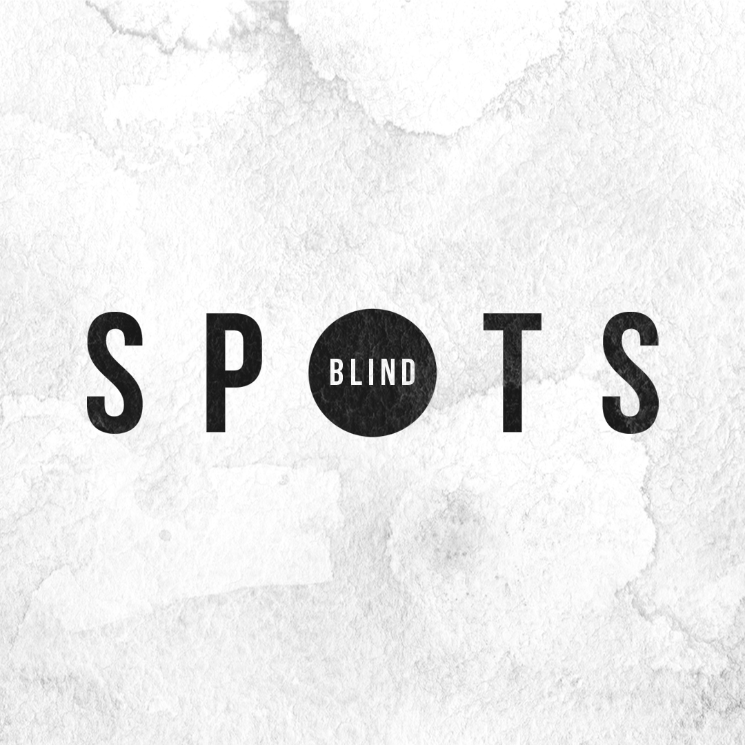 Blind Spots – Week Three
