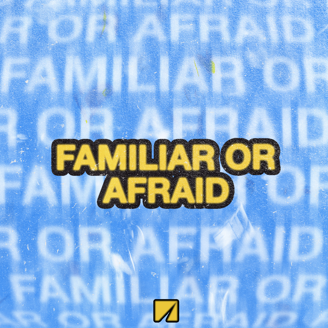 Familiar or Afraid